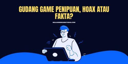 Gudang Game Penipuan Apakah Hoax Atau Fakta