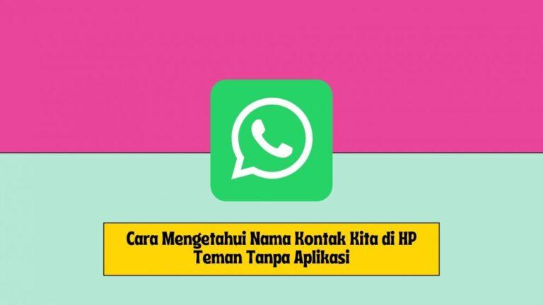 Cara Mengetahui Nama Kontak Kita di HP Teman Tanpa Aplikasi