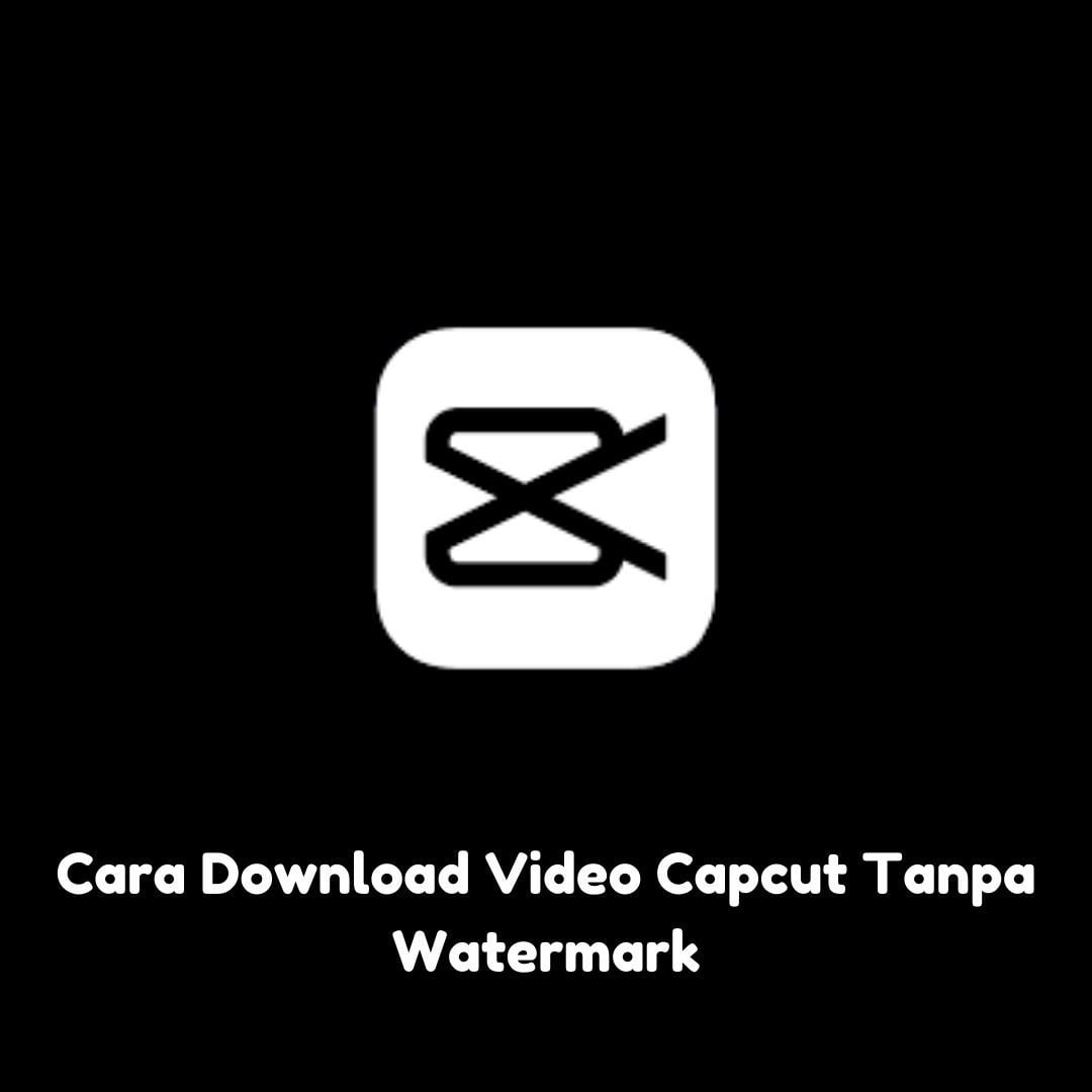 download video capcut tanpa watermark link